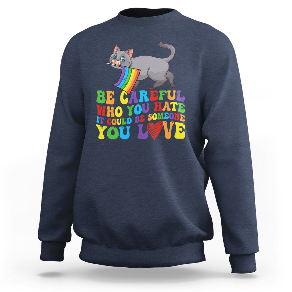 Funny LGBT Cat Sweatshirt Be Careful Who You Hate Could Be Someone You Love Gay Pride Flag TS02 Navy Printyourwear