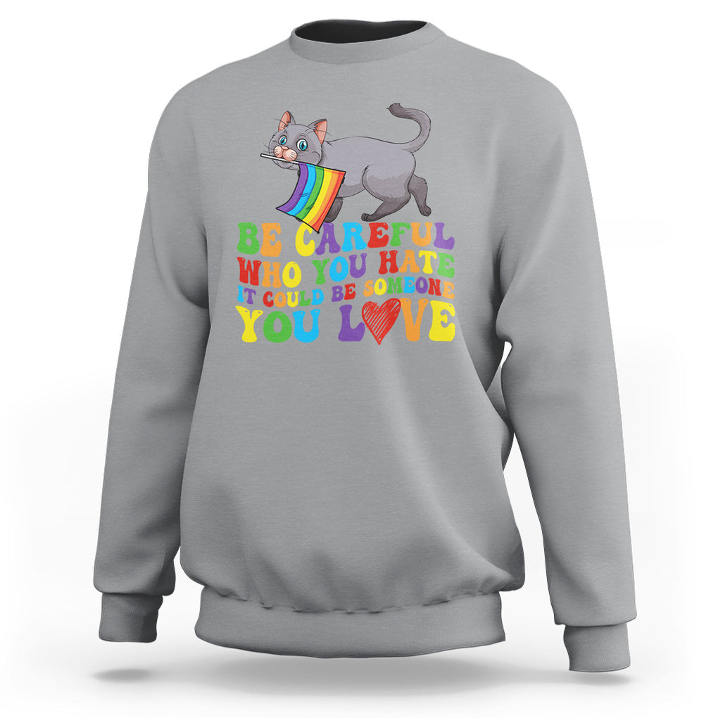 Funny LGBT Cat Sweatshirt Be Careful Who You Hate Could Be Someone You Love Gay Pride Flag TS02 Sport Gray Printyourwear