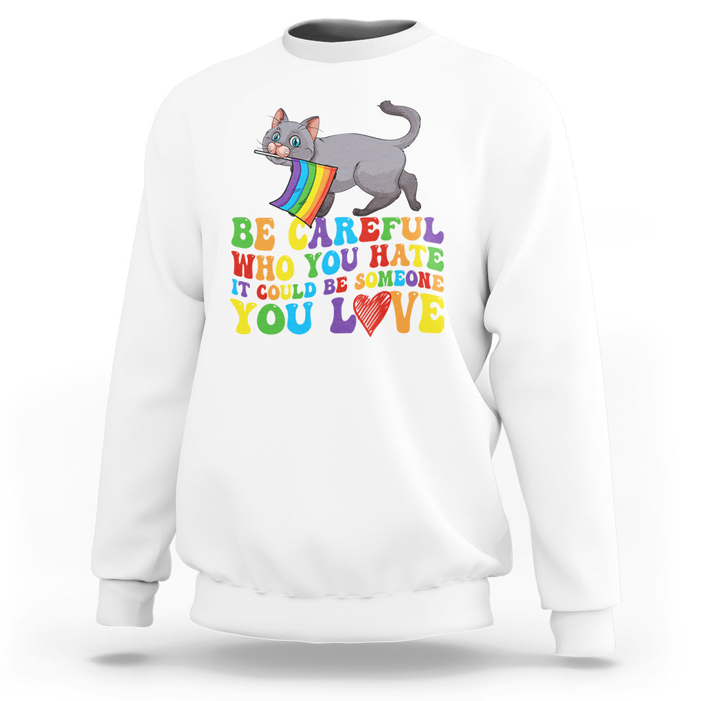 Funny LGBT Cat Sweatshirt Be Careful Who You Hate Could Be Someone You Love Gay Pride Flag TS02 White Printyourwear