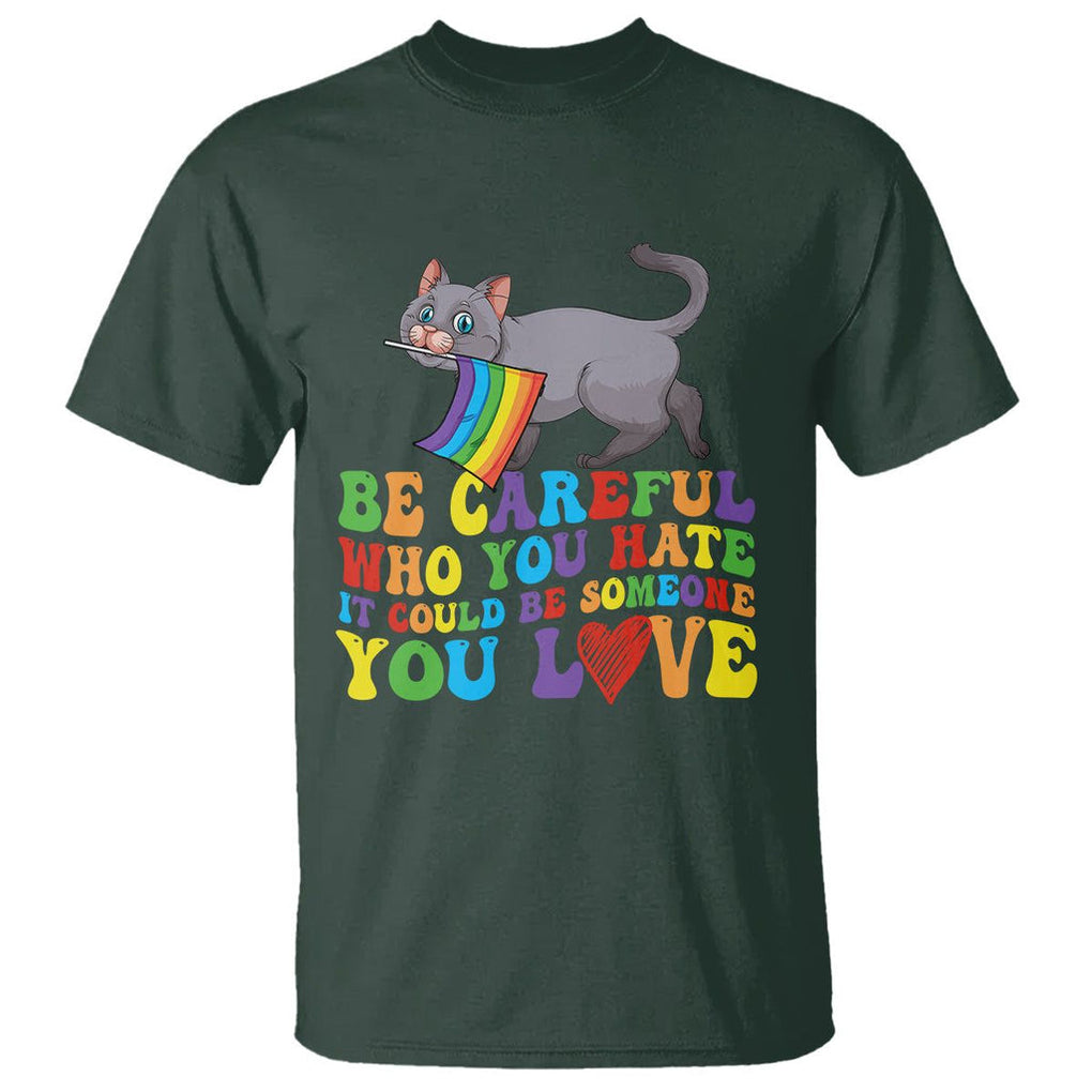 Funny LGBT Cat T Shirt Be Careful Who You Hate Could Be Someone You Love Gay Pride Flag TS02 Dark Forest Green Printyourwear