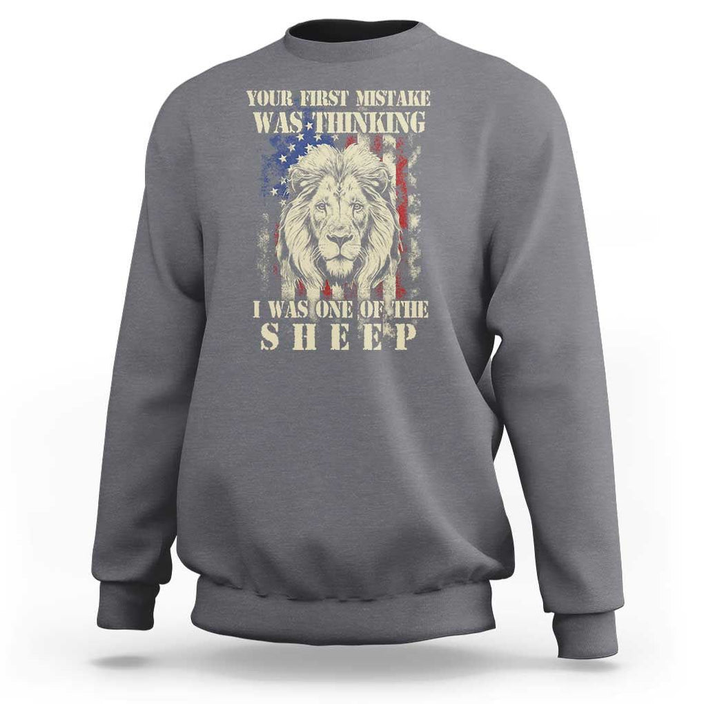 Patriotic American Lion Sweatshirt Your First Mistake Was Thinking I Was One Of The Sheep US Flag TS02 Charcoal Print Your Wear