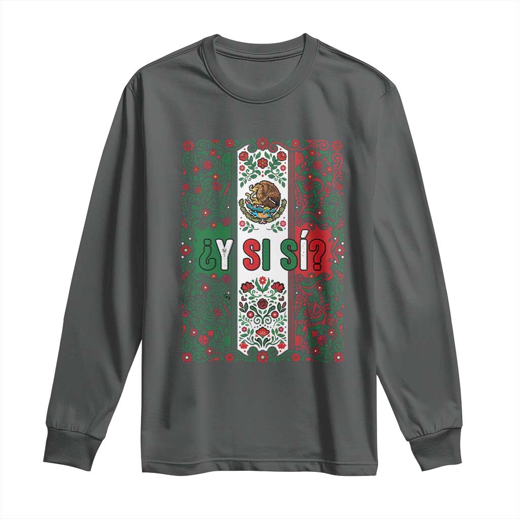 Y Si Si Mexican Flag Floral Folk Art Long Sleeve Shirt Viva Mexico Pride for Soccer Football Fans TS02 Dark Heather Print Your Wear