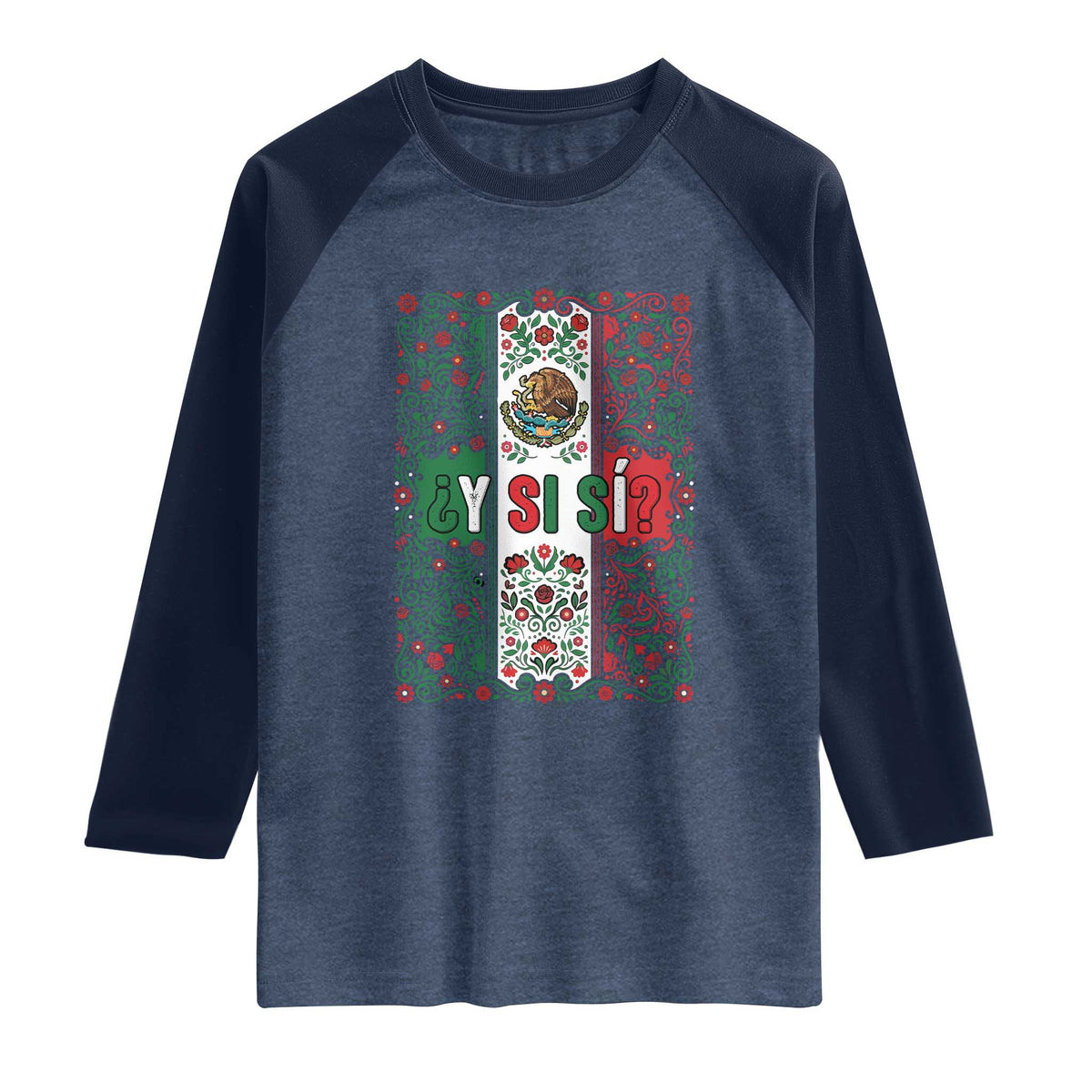 Y Si Si Mexican Flag Floral Folk Art Raglan Shirt Viva Mexico Pride for Soccer Football Fans TS02 Heather Denim Navy Print Your Wear