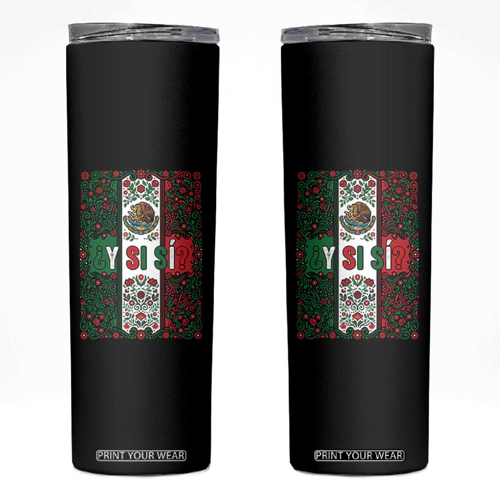 Y Si Si Mexican Flag Floral Folk Art Skinny Tumbler Viva Mexico Pride for Soccer Football Fans TS02 Black Print Your Wear