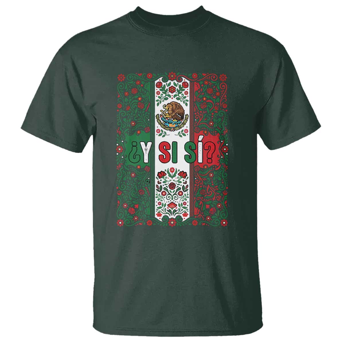 Y Si Si Mexican Flag Floral Folk Art T Shirt Viva Mexico Pride for Soccer Football Fans TS02 Dark Forest Green Print Your Wear