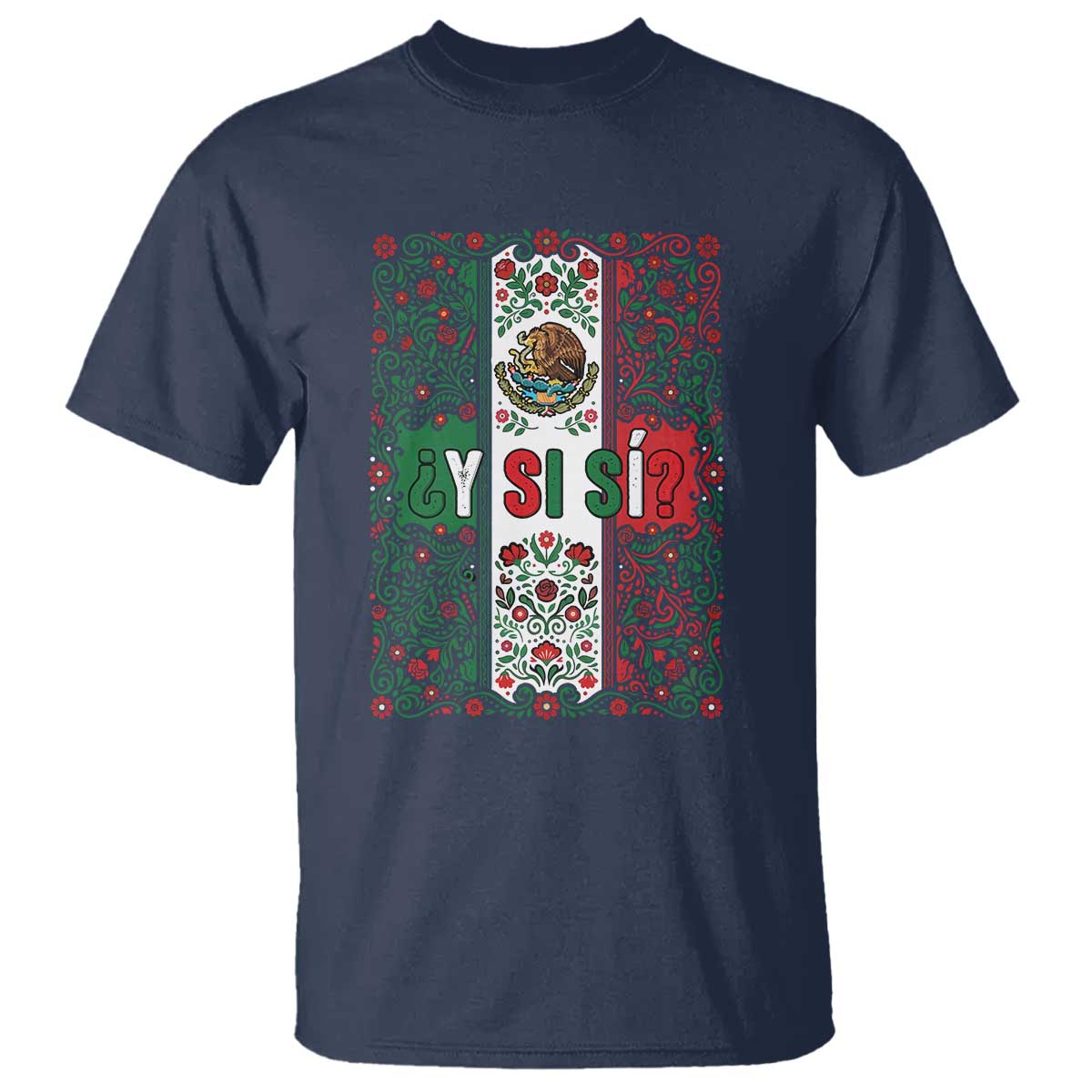 Y Si Si Mexican Flag Floral Folk Art T Shirt Viva Mexico Pride for Soccer Football Fans TS02 Navy Print Your Wear