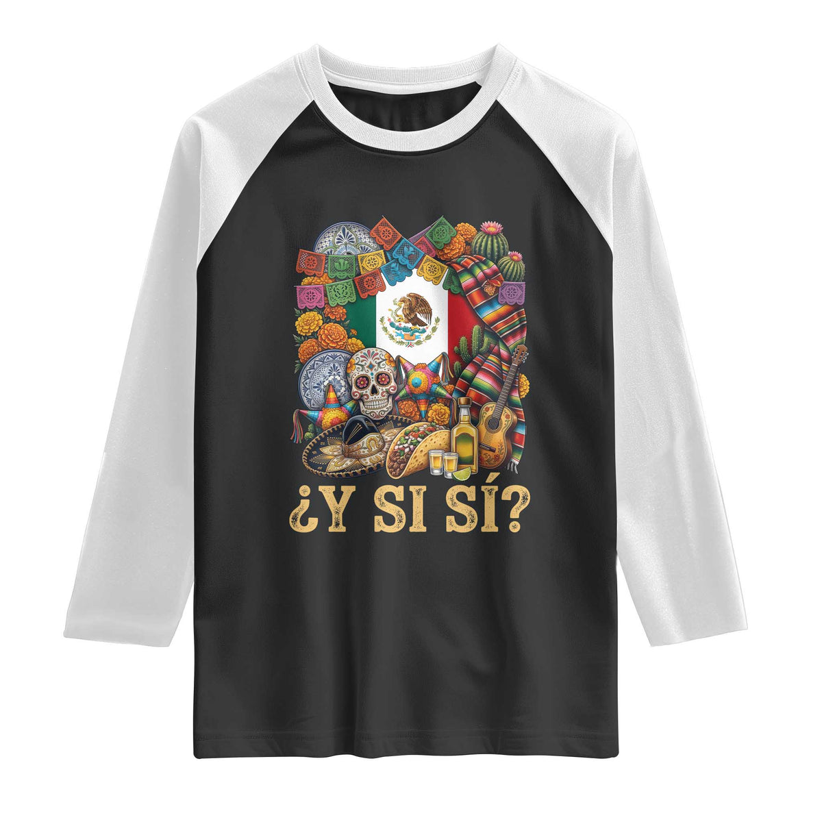 Y Si Si Mexican Flag Fiesta Taco Tequila Sugar Skull Graphic Raglan Shirt What If Mexico Party Culture Performance TS02 Black White Print Your Wear
