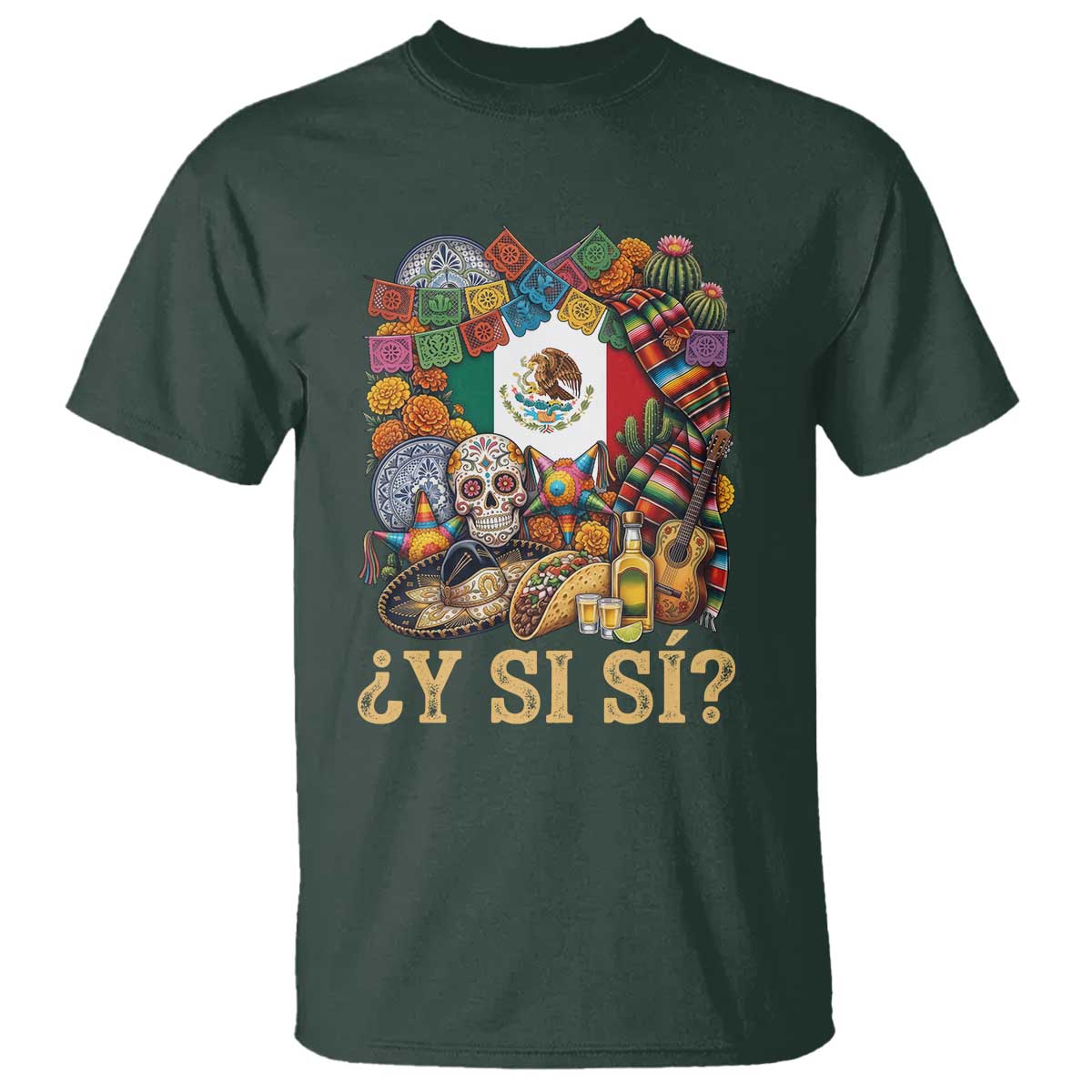 Y Si Si Mexican Flag Fiesta Taco Tequila Sugar Skull Graphic T Shirt What If Mexico Party Culture Performance TS02 Dark Forest Green Print Your Wear