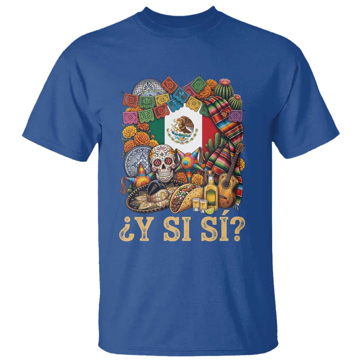 Y Si Si Mexican Flag Fiesta Taco Tequila Sugar Skull Graphic T Shirt What If Mexico Party Culture Performance TS02 Royal Blue Print Your Wear