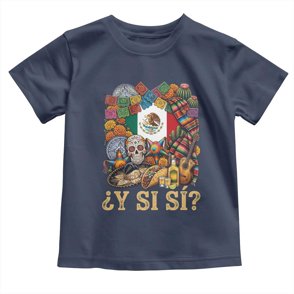 Y Si Si Mexican Flag Fiesta Taco Tequila Sugar Skull Graphic Toddler T Shirt What If Mexico Party Culture Performance TS02 Navy Print Your Wear