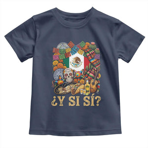 Y Si Si Mexican Flag Fiesta Taco Tequila Sugar Skull Graphic Toddler T Shirt What If Mexico Party Culture Performance TS02 Navy Print Your Wear