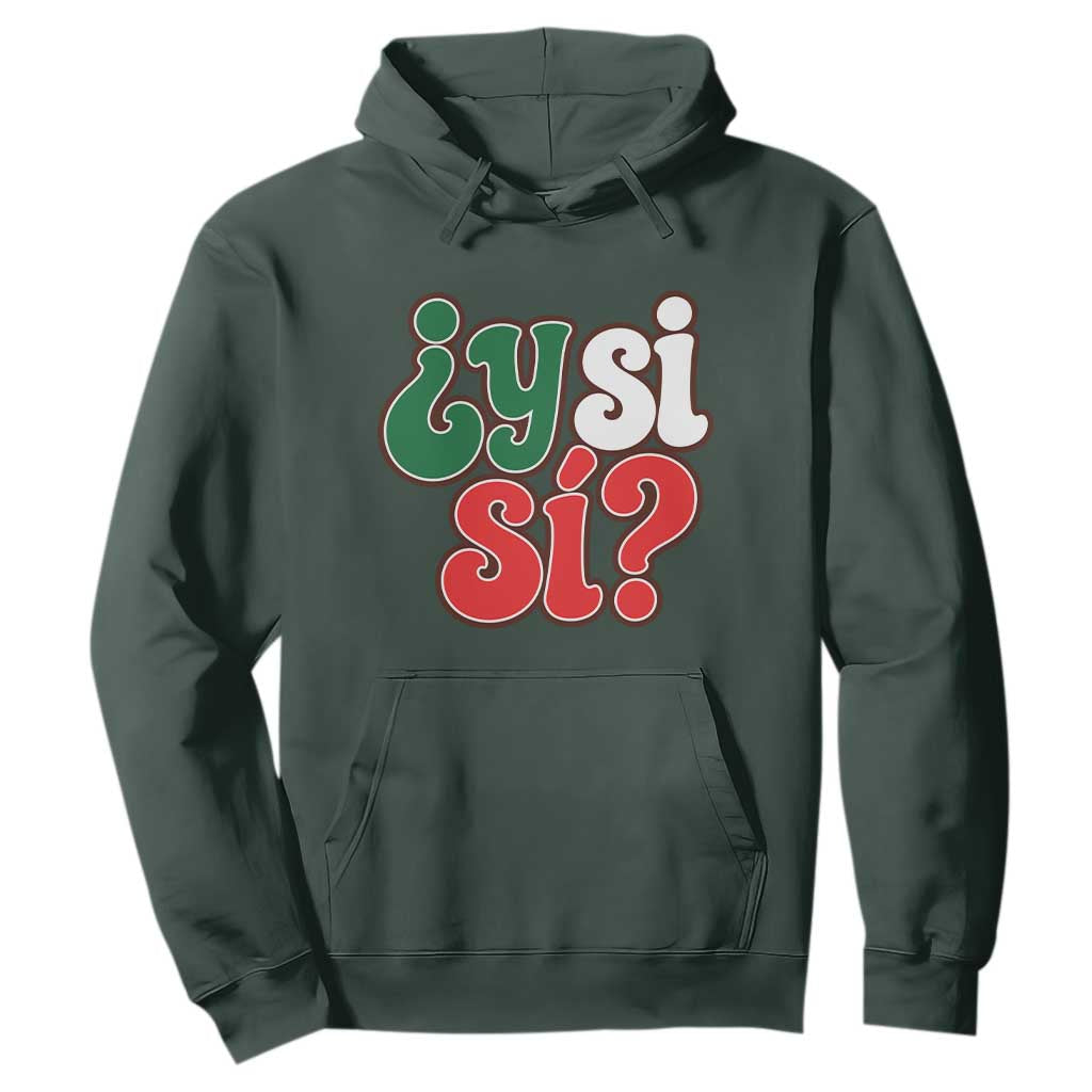 Y Si Si Mexican Flag Colors Typography Hoodie What If Mexico Slang Spanish TS02 Dark Forest Green Print Your Wear