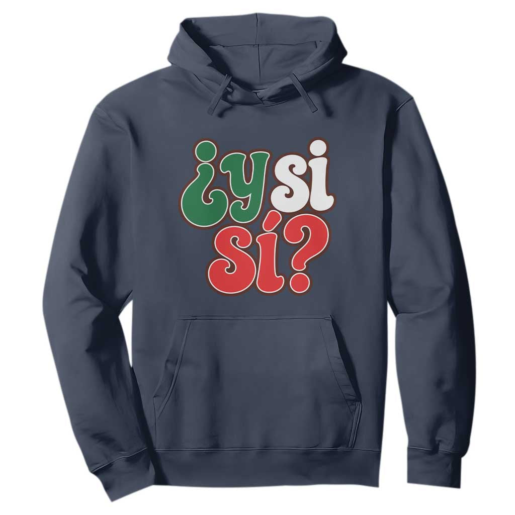 Y Si Si Mexican Flag Colors Typography Hoodie What If Mexico Slang Spanish TS02 Navy Print Your Wear