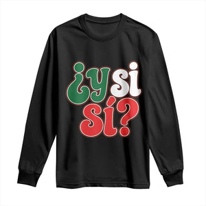 Y Si Si Mexican Flag Colors Typography Long Sleeve Shirt What If Mexico Slang Spanish TS02 Black Print Your Wear