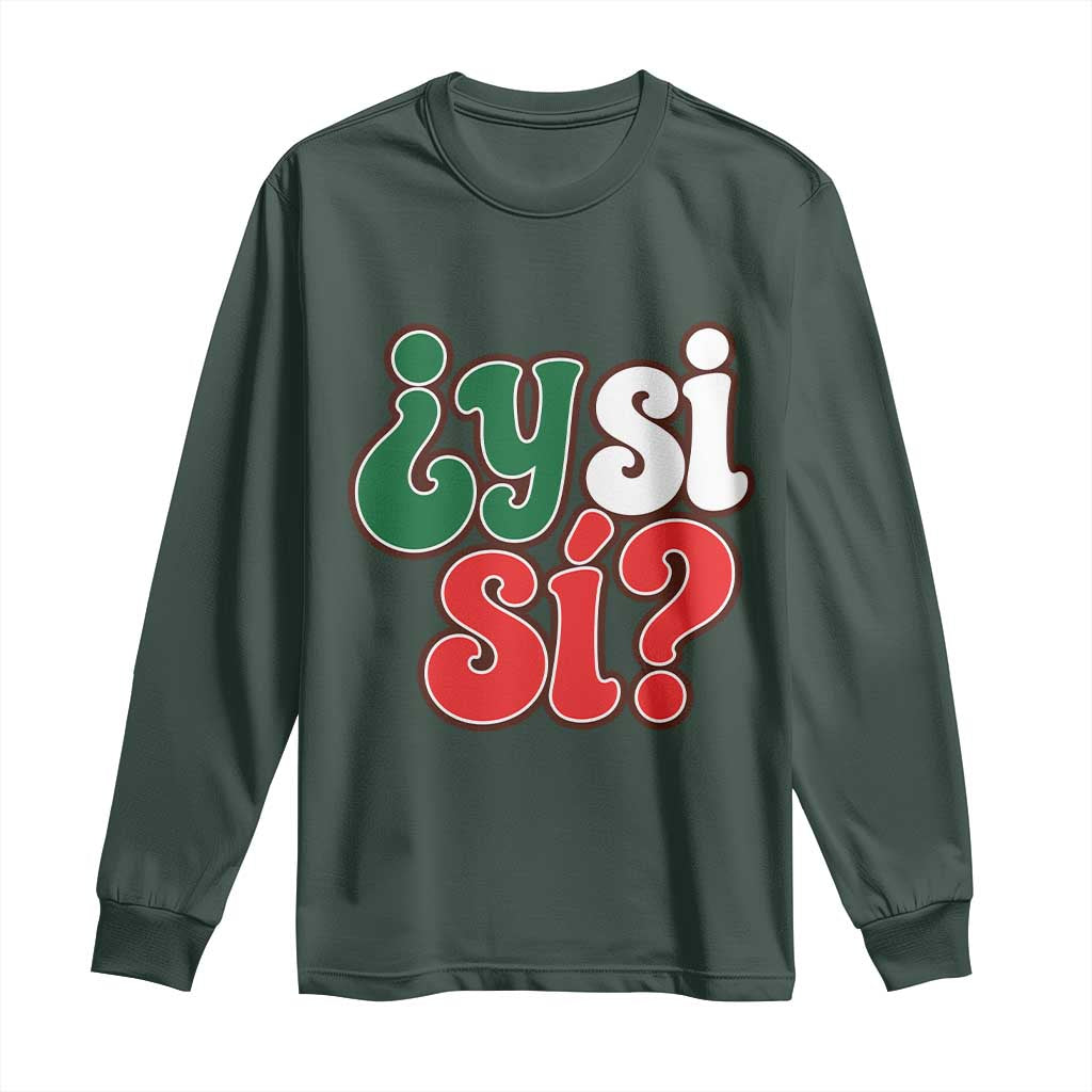 Y Si Si Mexican Flag Colors Typography Long Sleeve Shirt What If Mexico Slang Spanish TS02 Dark Forest Green Print Your Wear