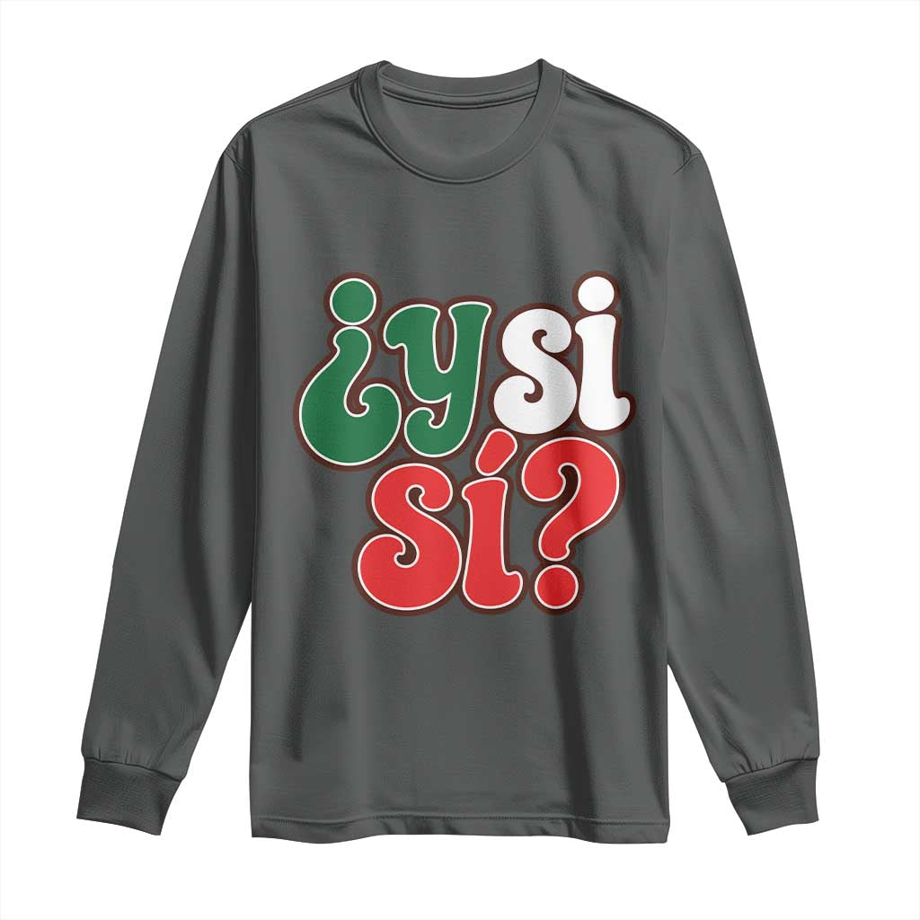 Y Si Si Mexican Flag Colors Typography Long Sleeve Shirt What If Mexico Slang Spanish TS02 S Dark Heather Print Your Wear