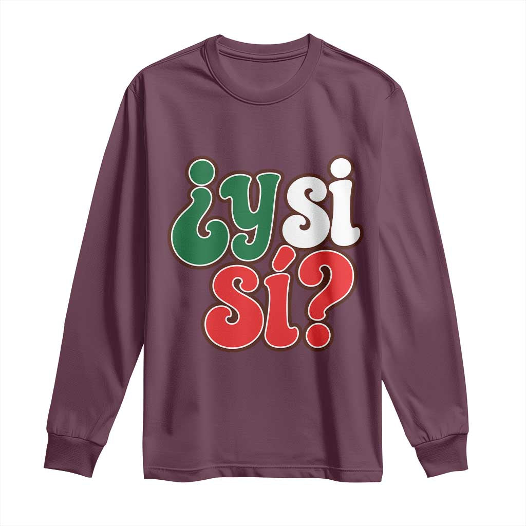 Y Si Si Mexican Flag Colors Typography Long Sleeve Shirt What If Mexico Slang Spanish TS02 Maroon Print Your Wear