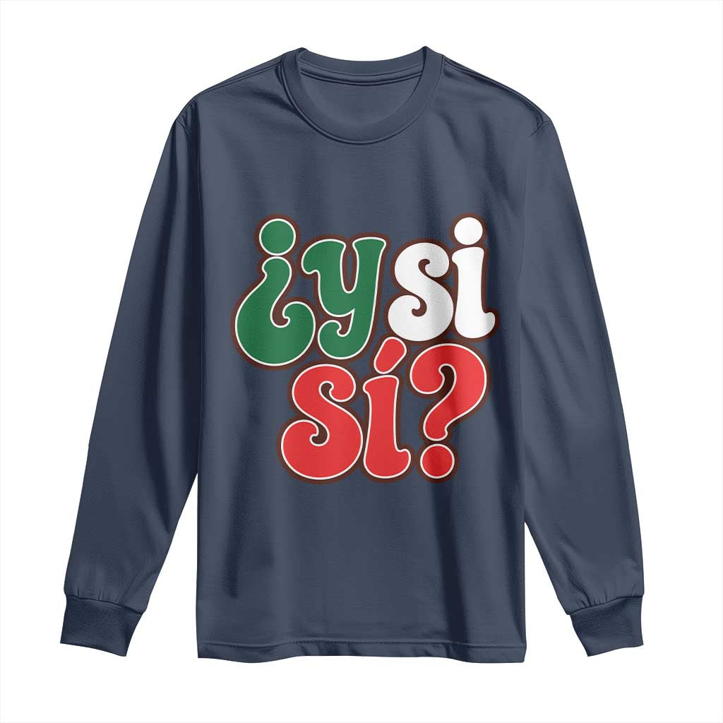 Y Si Si Mexican Flag Colors Typography Long Sleeve Shirt What If Mexico Slang Spanish TS02 Navy Print Your Wear