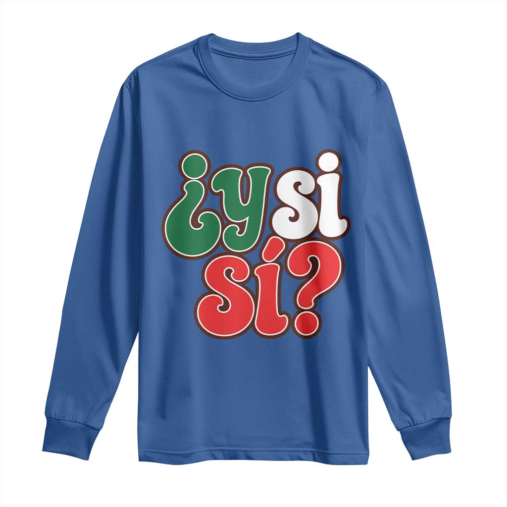 Y Si Si Mexican Flag Colors Typography Long Sleeve Shirt What If Mexico Slang Spanish TS02 Royal Blue Print Your Wear