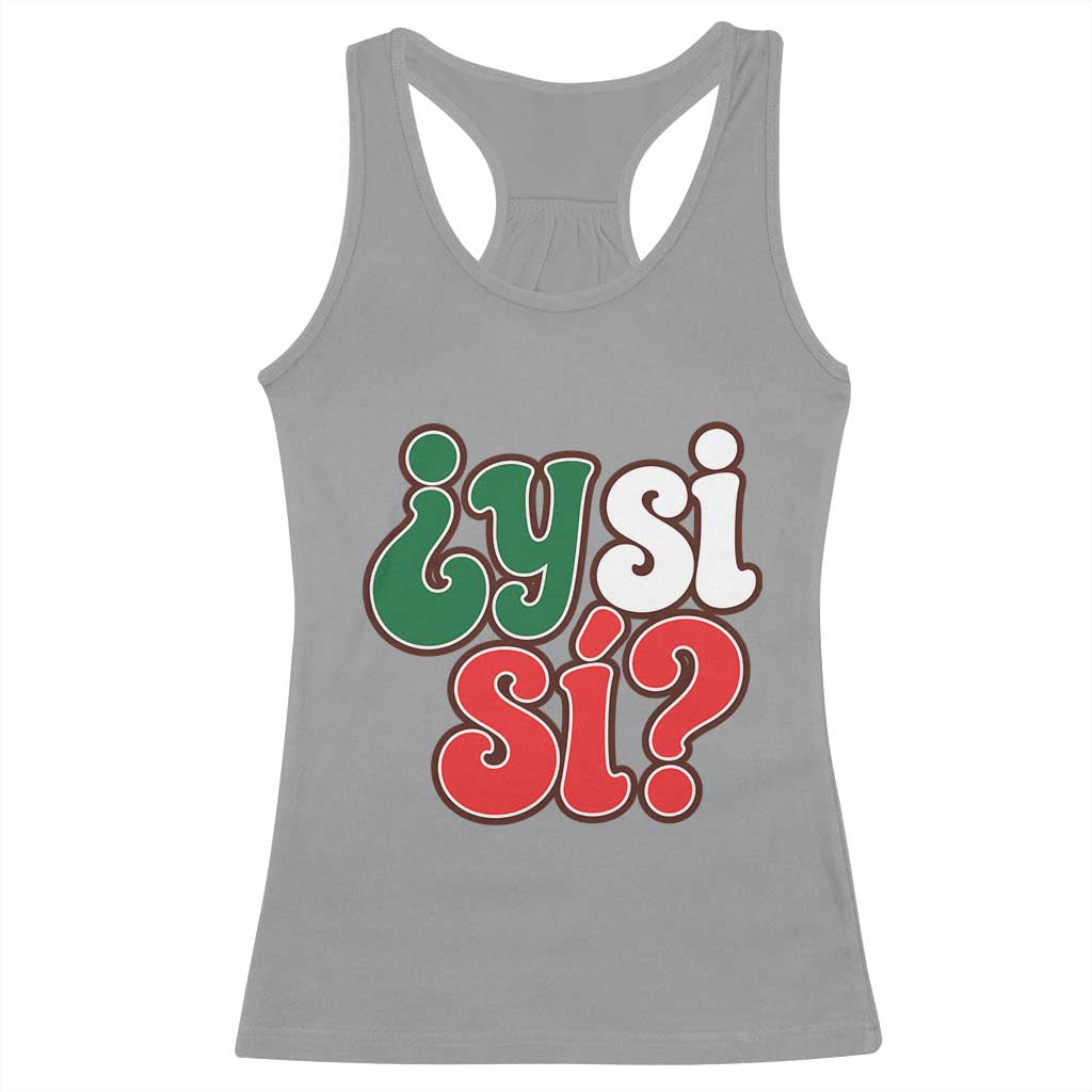Y Si Si Mexican Flag Colors Typography Racerback Tank Top What If Mexico Slang Spanish TS02 Sport Gray Print Your Wear