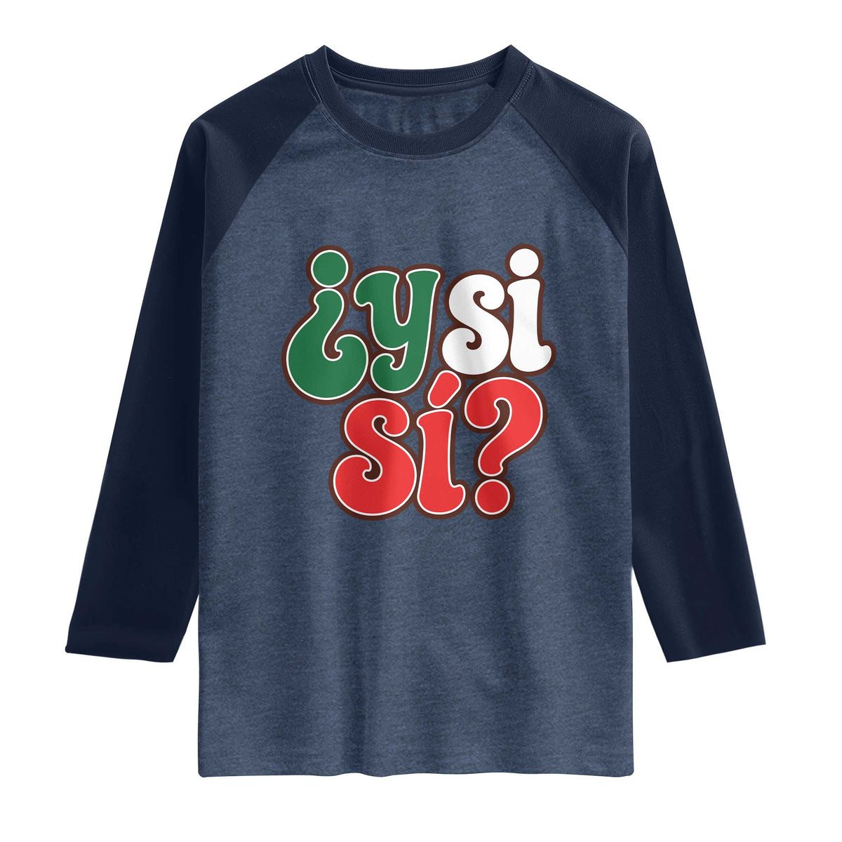 Y Si Si Mexican Flag Colors Typography Raglan Shirt What If Mexico Slang Spanish TS02 Heather Denim Navy Print Your Wear