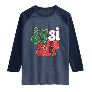 Y Si Si Mexican Flag Colors Typography Raglan Shirt What If Mexico Slang Spanish TS02 Heather Denim Navy Print Your Wear