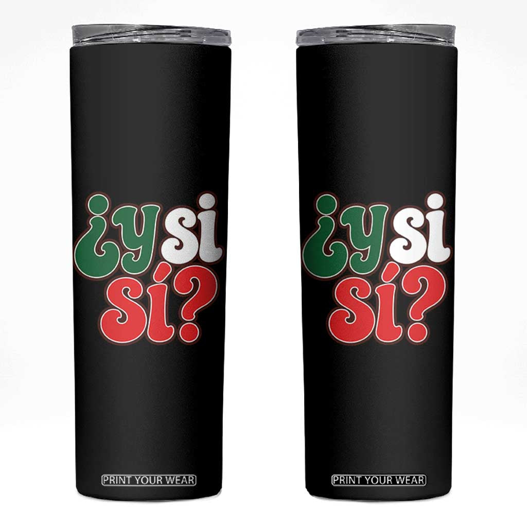 Y Si Si Mexican Flag Colors Typography Skinny Tumbler What If Mexico Slang Spanish TS02 Black Print Your Wear