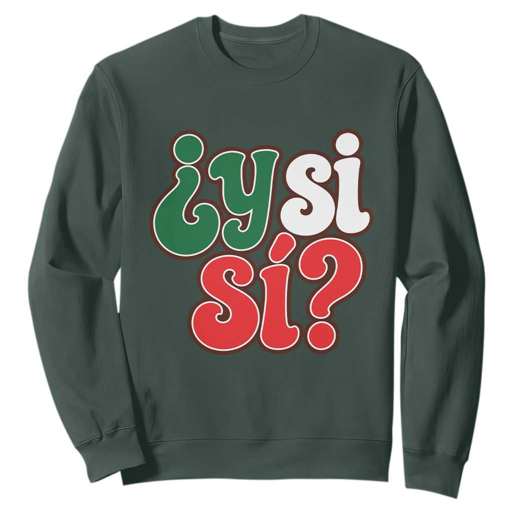Y Si Si Mexican Flag Colors Typography Sweatshirt What If Mexico Slang Spanish TS02 Dark Forest Green Print Your Wear