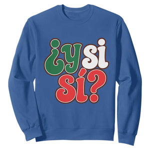 Y Si Si Mexican Flag Colors Typography Sweatshirt What If Mexico Slang Spanish TS02 Royal Blue Print Your Wear