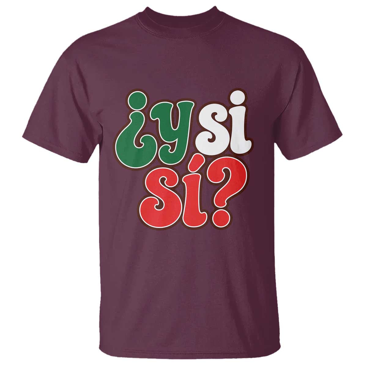 Y Si Si Mexican Flag Colors Typography T Shirt What If Mexico Slang Spanish TS02 Maroon Print Your Wear