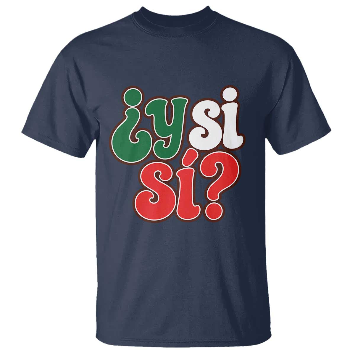 Y Si Si Mexican Flag Colors Typography T Shirt What If Mexico Slang Spanish TS02 Navy Print Your Wear