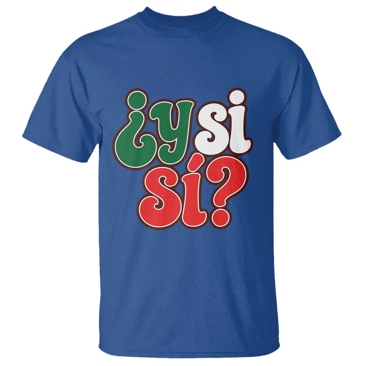 Y Si Si Mexican Flag Colors Typography T Shirt What If Mexico Slang Spanish TS02 Royal Blue Print Your Wear