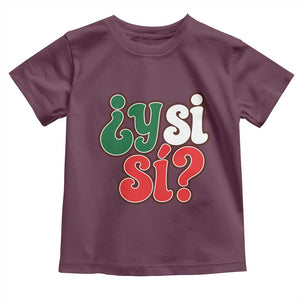 Y Si Si Mexican Flag Colors Typography Toddler T Shirt What If Mexico Slang Spanish TS02 Maroon Print Your Wear
