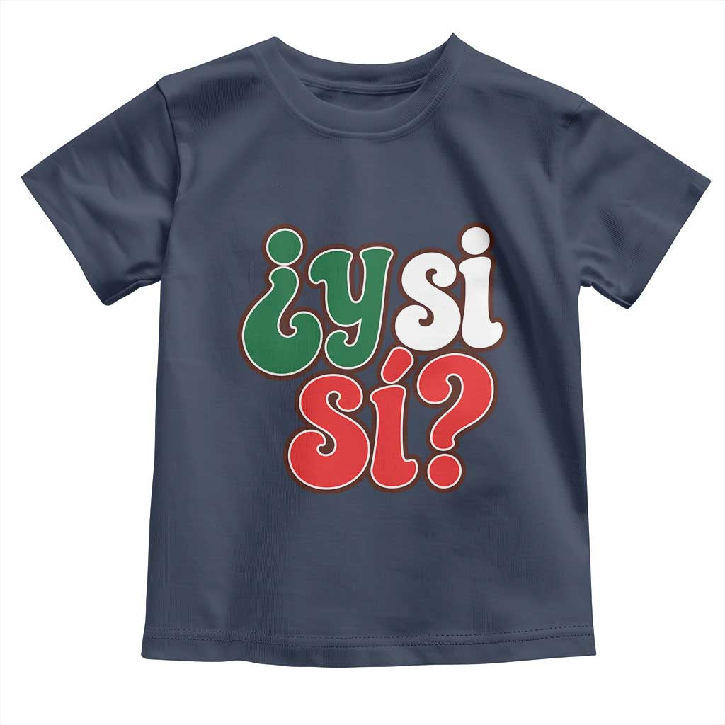 Y Si Si Mexican Flag Colors Typography Toddler T Shirt What If Mexico Slang Spanish TS02 Navy Print Your Wear