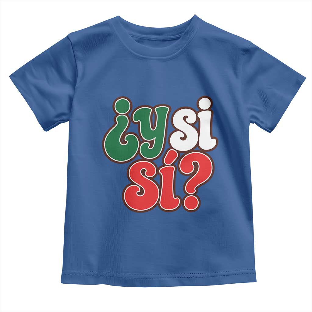 Y Si Si Mexican Flag Colors Typography Toddler T Shirt What If Mexico Slang Spanish TS02 Royal Blue Print Your Wear