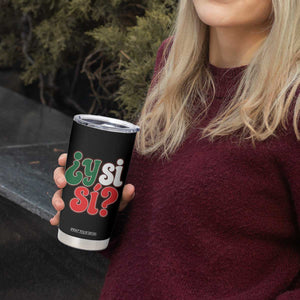 Y Si Si Mexican Flag Colors Typography Tumbler Cup What If Mexico Slang Spanish TS02 Print Your Wear