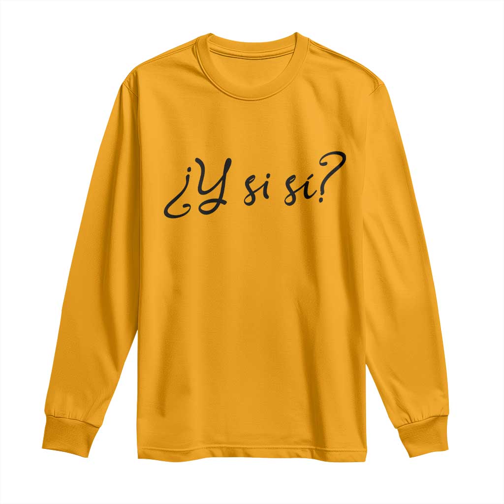 Y Si Si Minimalist Typography Long Sleeve Shirt What If Mexico Slang Spanish TS02 S Gold Print Your Wear