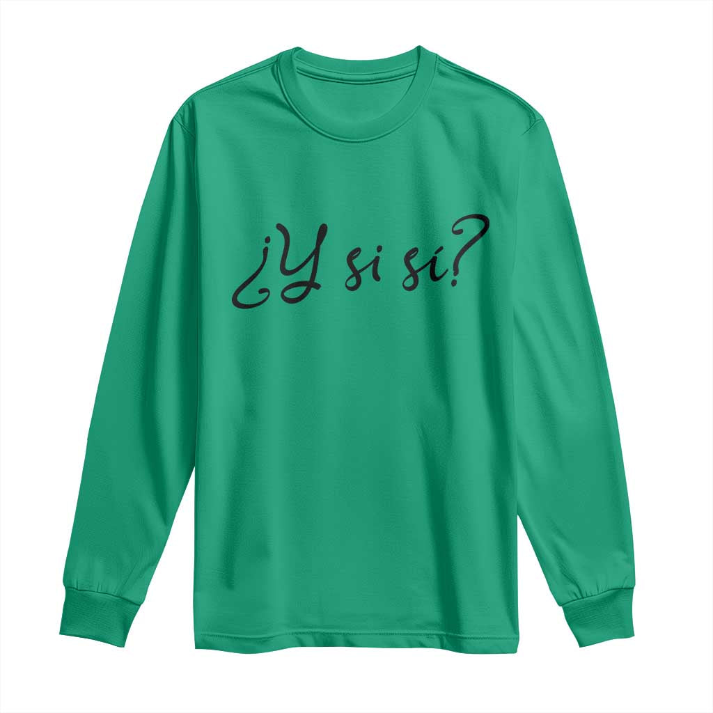 Y Si Si Minimalist Typography Long Sleeve Shirt What If Mexico Slang Spanish TS02 Irish Green Print Your Wear