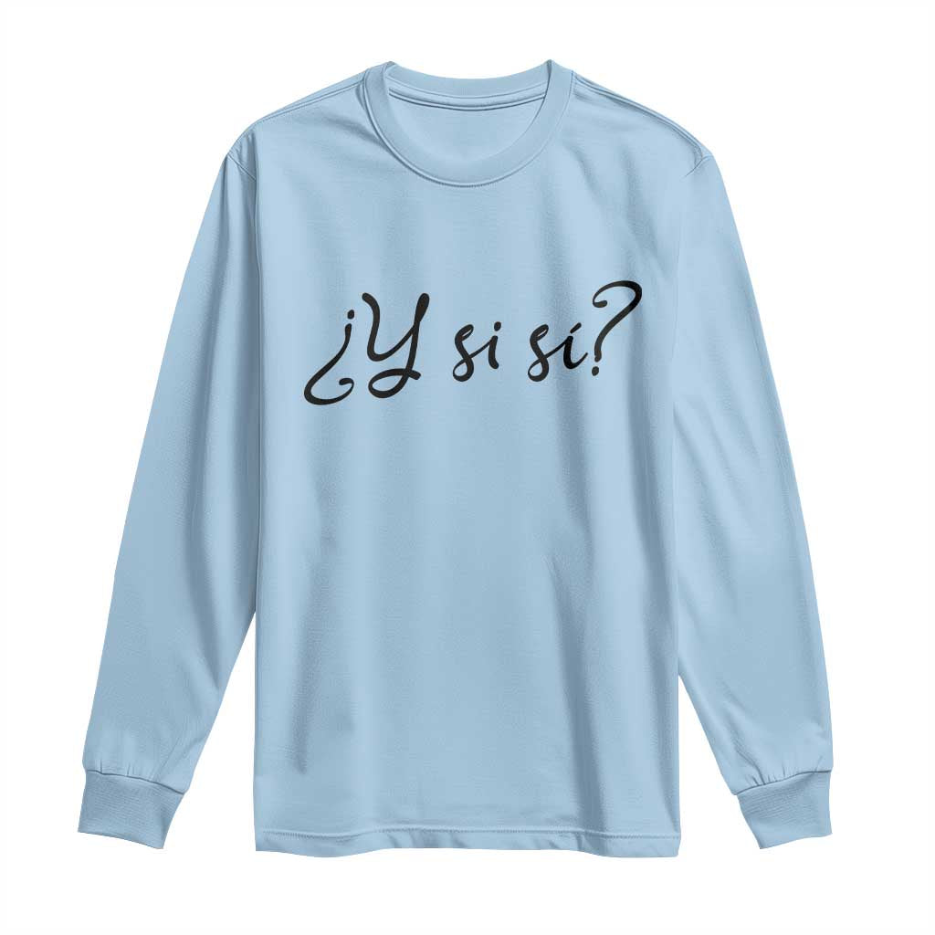 Y Si Si Minimalist Typography Long Sleeve Shirt What If Mexico Slang Spanish TS02 Light Blue Print Your Wear