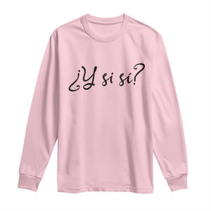 Y Si Si Minimalist Typography Long Sleeve Shirt What If Mexico Slang Spanish TS02 Light Pink Print Your Wear