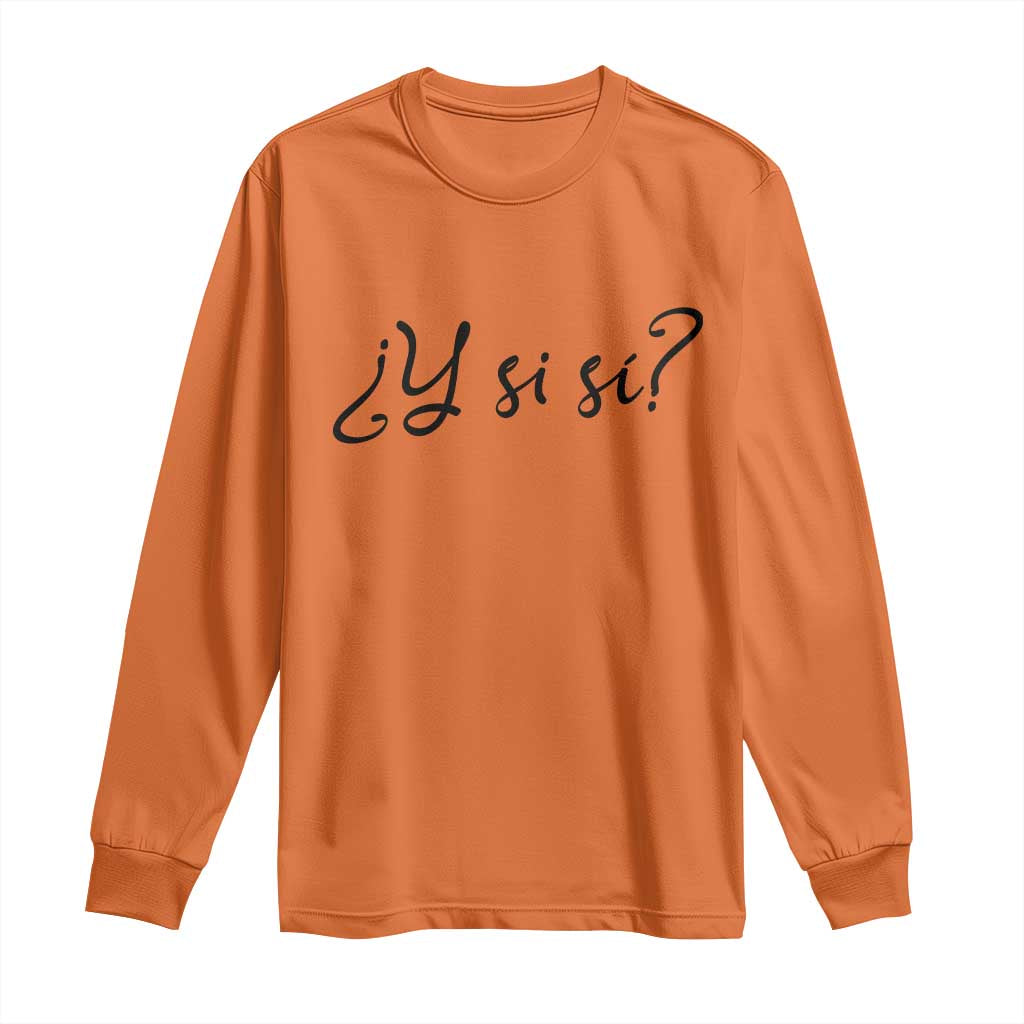 Y Si Si Minimalist Typography Long Sleeve Shirt What If Mexico Slang Spanish TS02 Orange Print Your Wear