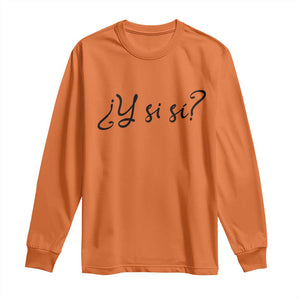 Y Si Si Minimalist Typography Long Sleeve Shirt What If Mexico Slang Spanish TS02 Orange Print Your Wear
