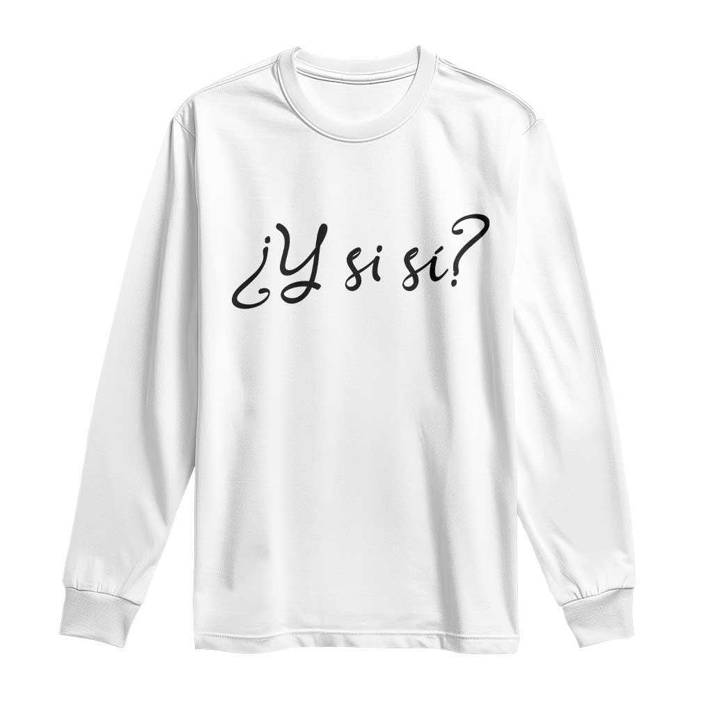Y Si Si Minimalist Typography Long Sleeve Shirt What If Mexico Slang Spanish TS02 White Print Your Wear