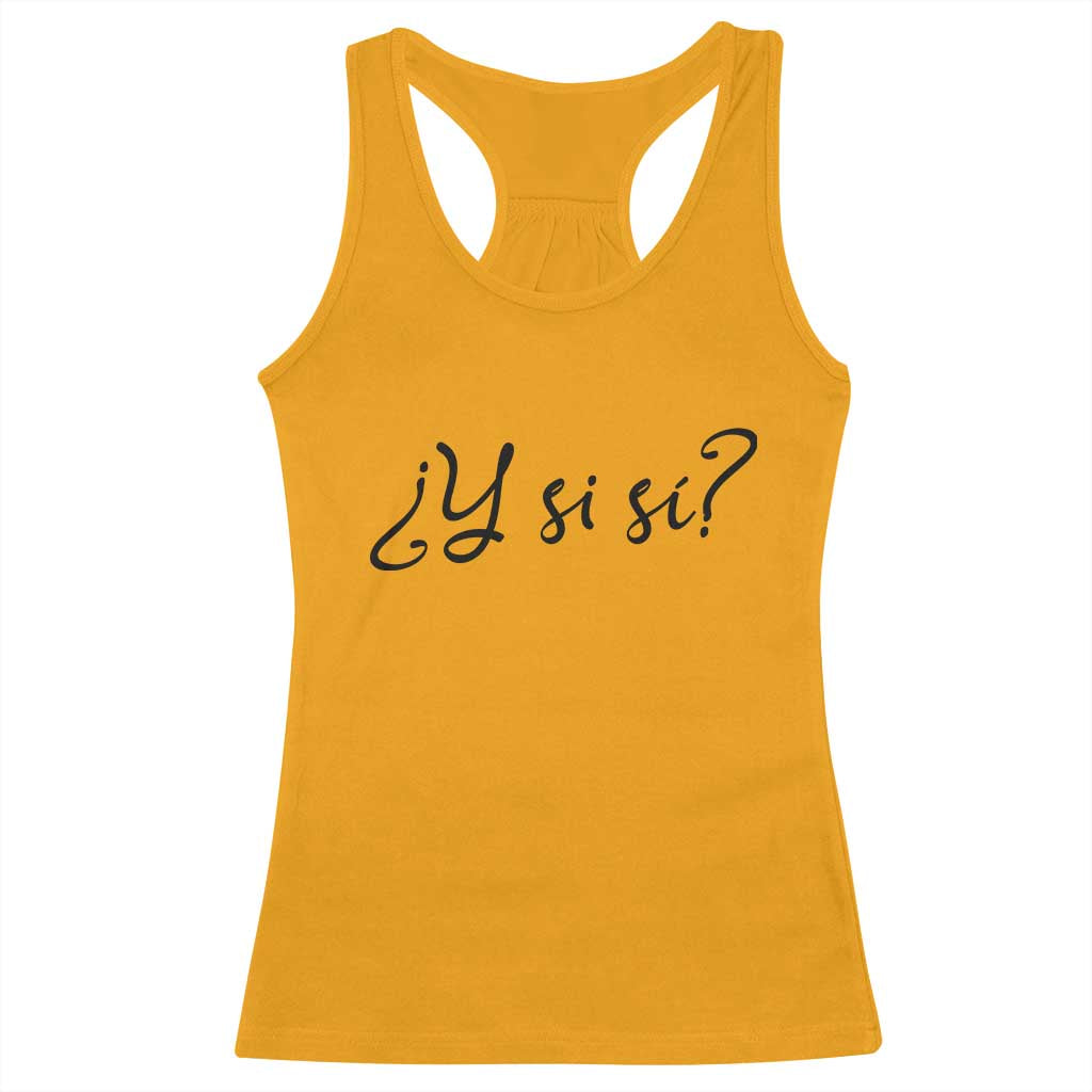 Y Si Si Minimalist Typography Racerback Tank Top What If Mexico Slang Spanish TS02 Gold Print Your Wear