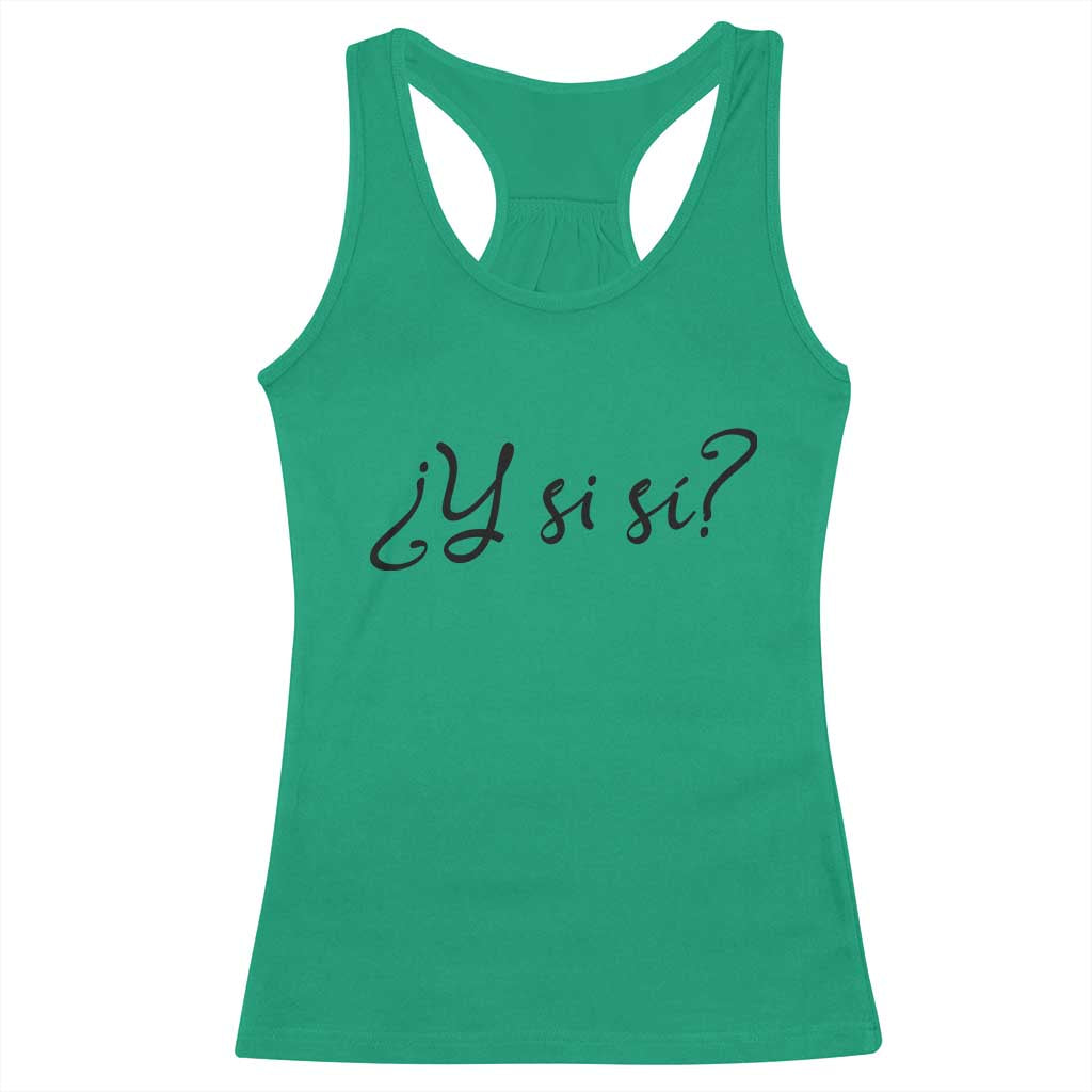 Y Si Si Minimalist Typography Racerback Tank Top What If Mexico Slang Spanish TS02 Irish Green Print Your Wear
