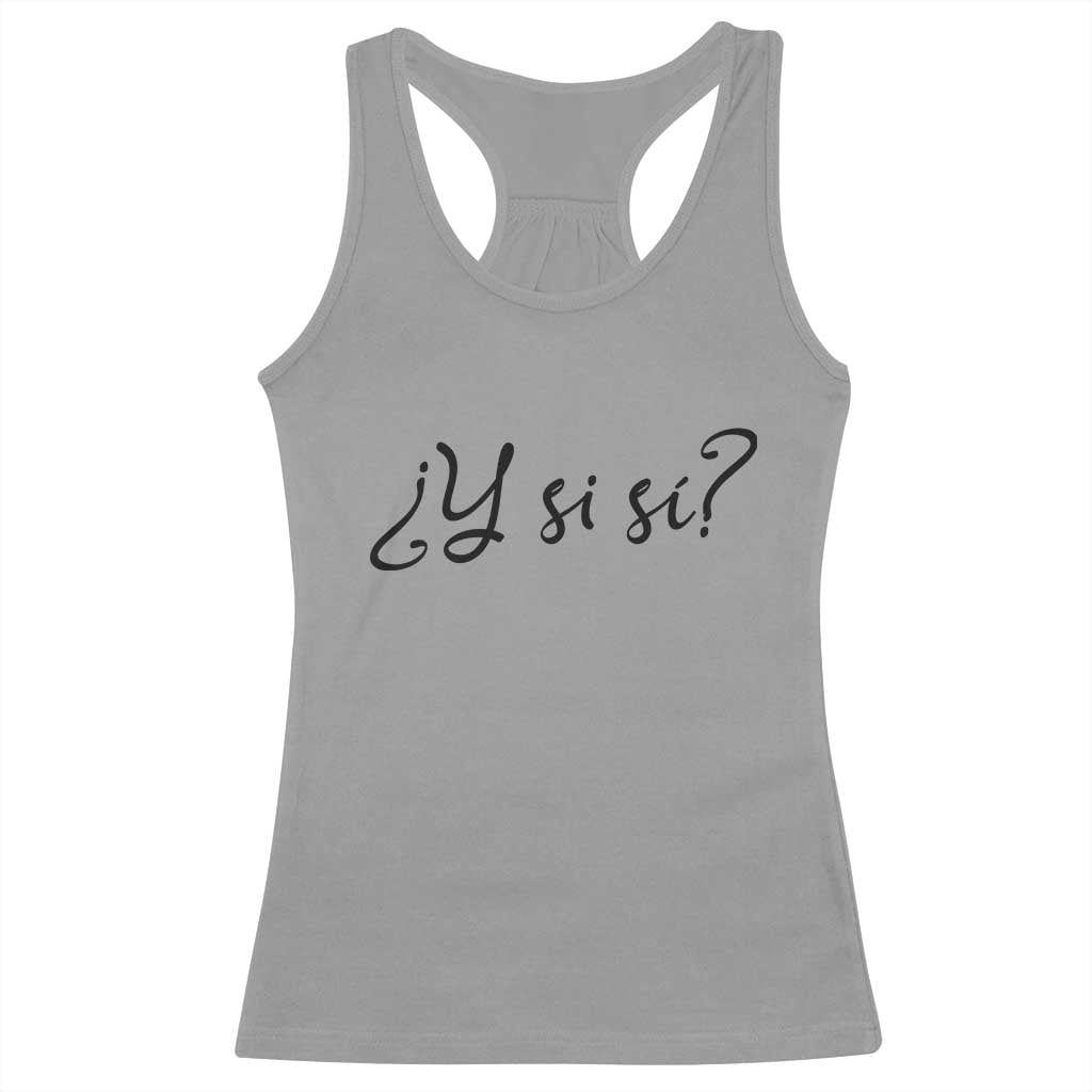 Y Si Si Minimalist Typography Racerback Tank Top What If Mexico Slang Spanish TS02 Sport Gray Print Your Wear