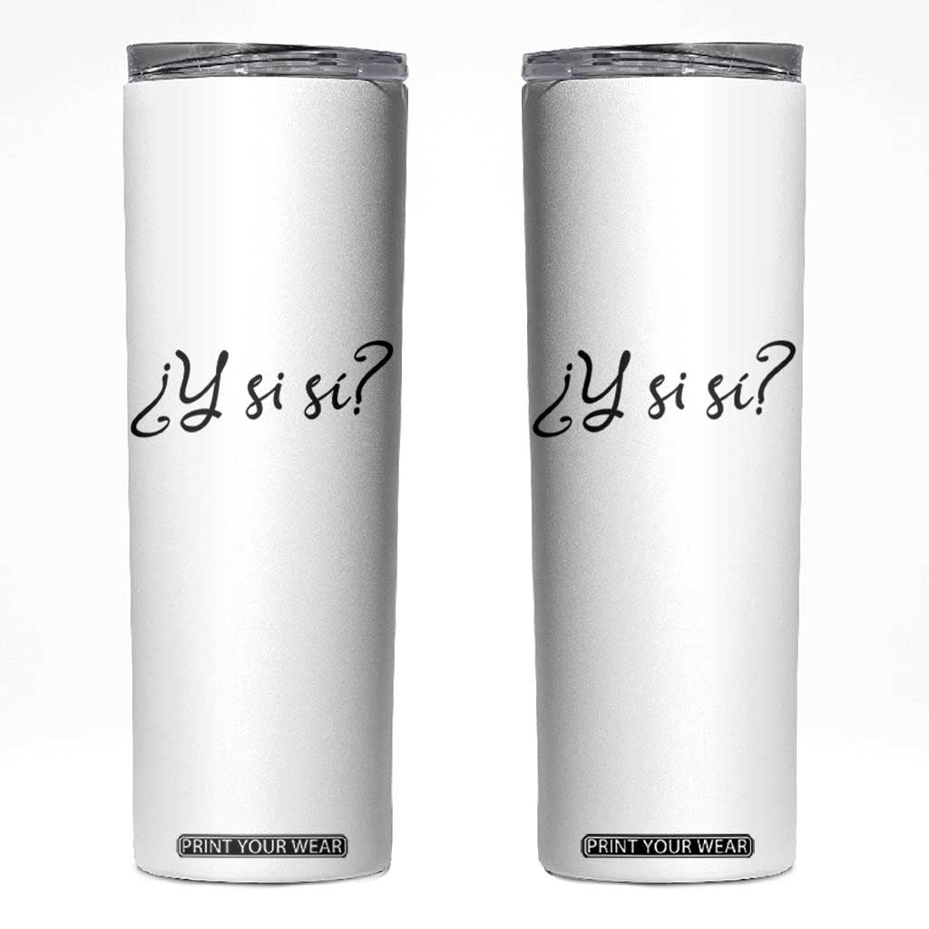 Y Si Si Minimalist Typography Skinny Tumbler What If Mexico Slang Spanish TS02 White Print Your Wear