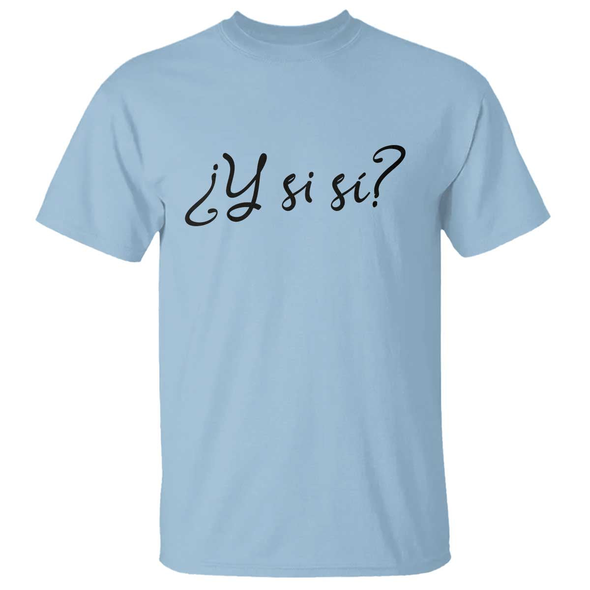Y Si Si Minimalist Typography T Shirt What If Mexico Slang Spanish TS02 Light Blue Print Your Wear