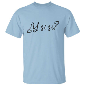 Y Si Si Minimalist Typography T Shirt What If Mexico Slang Spanish TS02 Light Blue Print Your Wear
