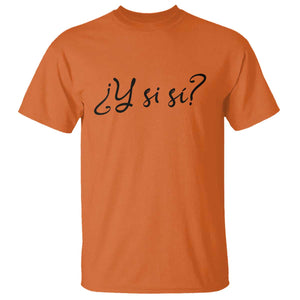 Y Si Si Minimalist Typography T Shirt What If Mexico Slang Spanish TS02 Orange Print Your Wear